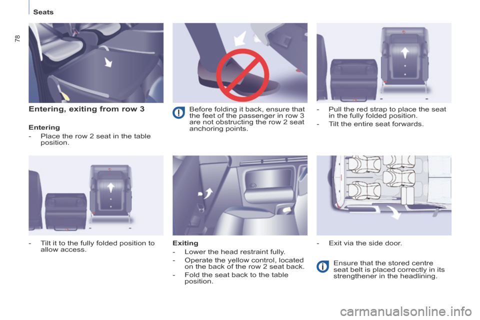 Peugeot Partner Tepee 2014  Owners Manual - RHD (UK, Australia)    Seats   
78
  Entering, exiting from row 3 
  Entering 
   -   Place the row 2 seat in the table position. 
  Exiting 
   -   Lower  the  head  restraint  fully. 
  -   Operate the yellow control, 