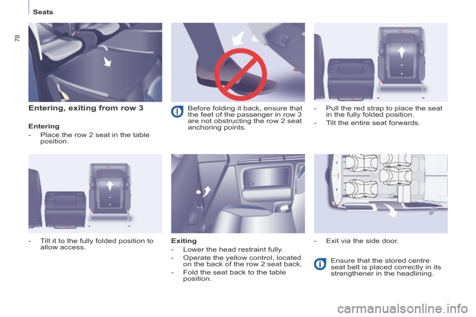 Peugeot Partner Tepee 2014   - RHD (UK, Australia) Manual PDF    Seats   
78
  Entering, exiting from row 3 
  Entering 
   -   Place the row 2 seat in the table position. 
  Exiting 
   -   Lower  the  head  restraint  fully. 
  -   Operate the yellow control, 