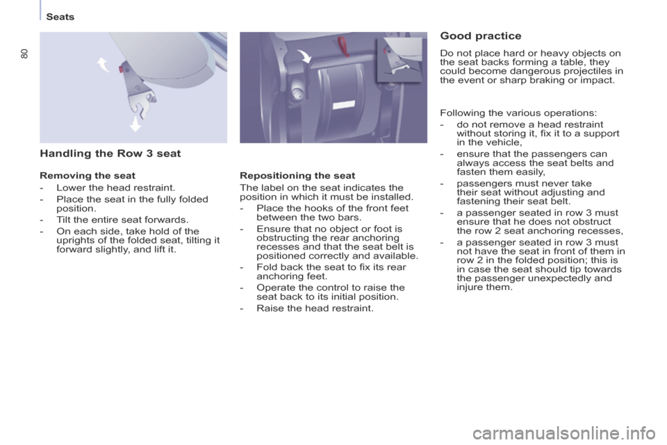 Peugeot Partner Tepee 2014  Owners Manual - RHD (UK, Australia)    Seats   
80
  Handling the Row 3 seat 
  Removing  the  seat 
   -   Lower  the  head  restraint. 
  -   Place the seat in the fully folded position. 
  -   Tilt the entire seat forwards. 
  -   On