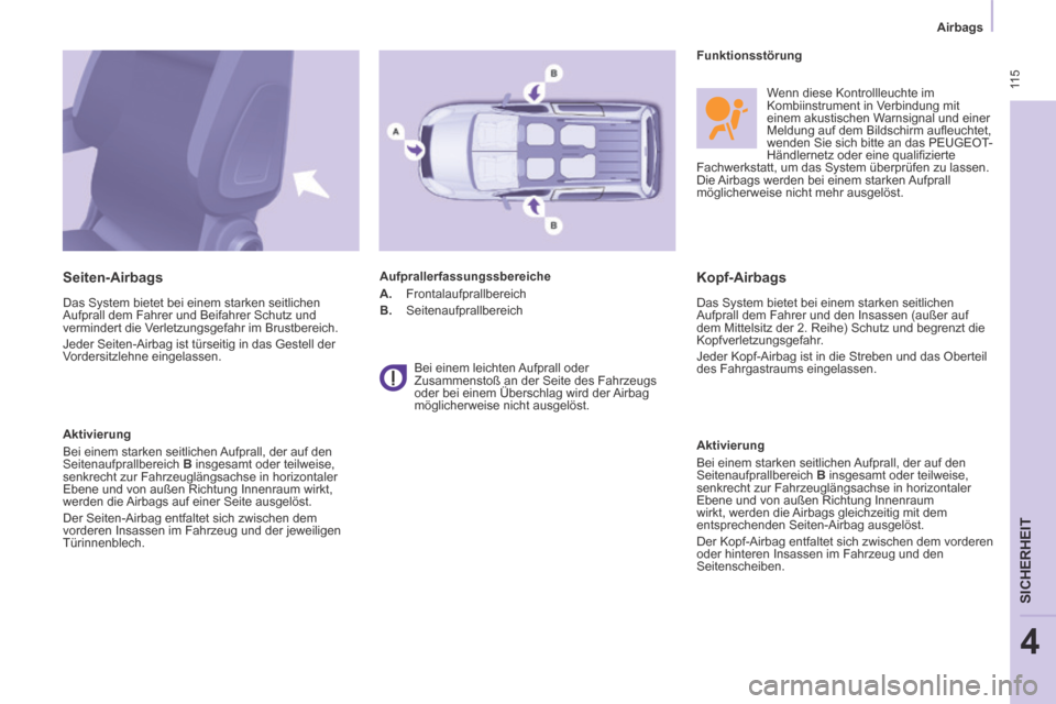 Peugeot Partner Tepee 2014 Betriebsanleitung (in German) 11 5
Airbags
SICHERHEIT
4
Kopf-Airbags
Das System bietet bei einem starken seitlichen
Aufprall dem Fahrer und den Insassen (außer auf
dem Mittelsitz der 2. Reihe) Schutz und begrenzt die Peugeot Partner Tepee 2014 Betriebsanleitung (in German) 11 5
Airbags
SICHERHEIT
4
Kopf-Airbags
Das System bietet bei einem starken seitlichen
Aufprall dem Fahrer und den Insassen (außer auf
dem Mittelsitz der 2. Reihe) Schutz und begrenzt die