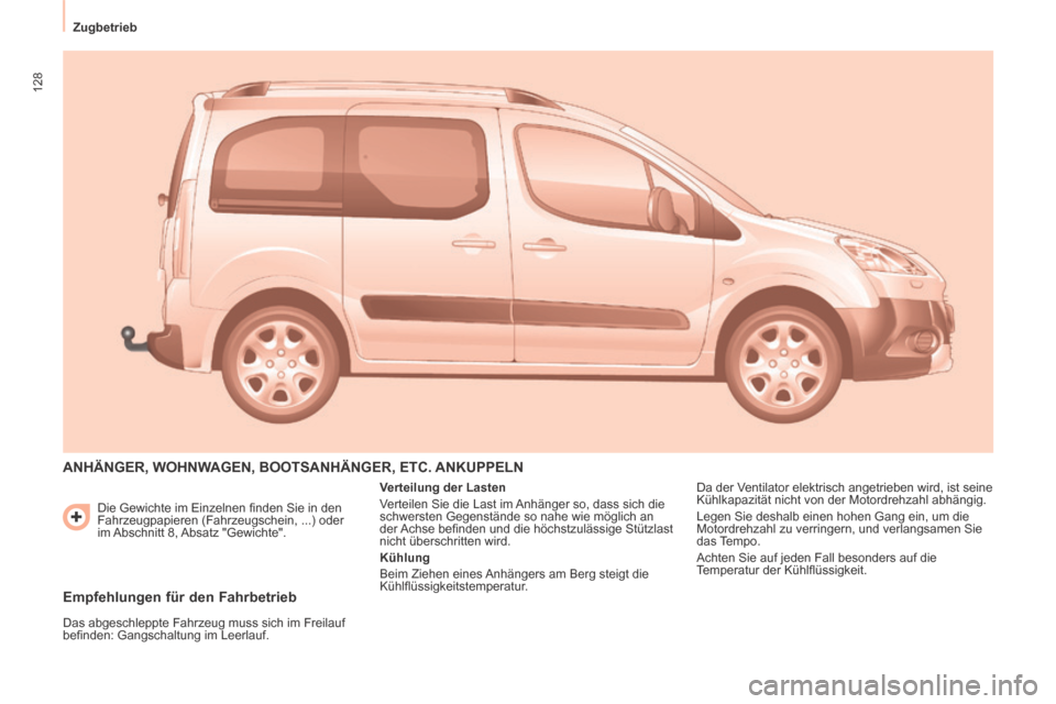 Peugeot Partner Tepee 2014  Betriebsanleitung (in German) 128
   Zugbetrieb    Die Gewichte im Einzelnen ﬁ nden Sie in den 
Fahrzeugpapieren (Fahrzeugschein, ...) oder 
im Abschnitt  8, Absatz  "Gewichte". 
 ANHÄNGER, WOHNWAGEN, BOOTSANHÄNGER, ETC. ANKUP