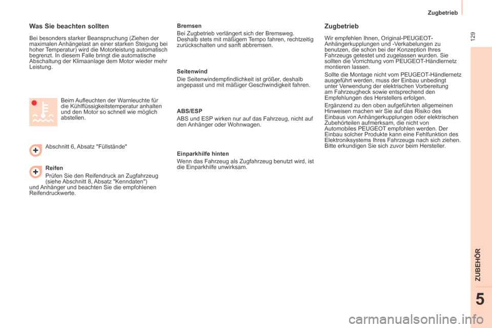 Peugeot Partner Tepee 2014  Betriebsanleitung (in German)  129
   Zugbetrieb   
ZUBEHÖR
5
  Was Sie beachten sollten 
 Bei besonders starker Beanspruchung (Ziehen der 
maximalen Anhängelast an einer starken Steigung bei 
hoher Temperatur) wird die Motorlei