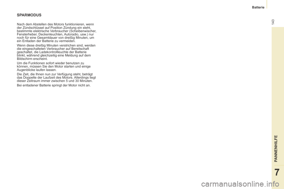 Peugeot Partner Tepee 2014  Betriebsanleitung (in German) 143
   Batterie   
PANNENHILFE
7
 SPARMODUS 
 Nach dem Abstellen des Motors funktionieren, wenn 
der Zündschlüssel auf Position Zündung ein steht, 
bestimmte elektrische Verbraucher (Scheibenwische