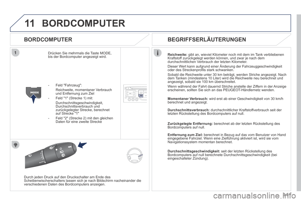Peugeot Partner Tepee 2014 Betriebsanleitung (in German) 9.51
11 BORDCOMPUTER
BORDCOMPUTER
Drücken Sie mehrmals die Taste MODE, bis der Bordcomputer angezeigt wird. Reichweite: gibt an, wieviel Kilometer noch mit dem im Tank verbliebenen Kraftstoff z Peugeot Partner Tepee 2014 Betriebsanleitung (in German) 9.51
11 BORDCOMPUTER
BORDCOMPUTER
Drücken Sie mehrmals die Taste MODE, bis der Bordcomputer angezeigt wird. Reichweite: gibt an, wieviel Kilometer noch mit dem im Tank verbliebenen Kraftstoff z