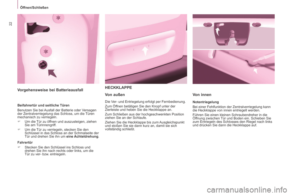 Peugeot Partner Tepee 2014  Betriebsanleitung (in German) 22
   Öffnen/Schließen   
      Vorgehensweise  bei  Batterieausfall 
  Beifahrertür und seitliche Türen 
 Benutzen Sie bei Ausfall der Batterie oder Versagen 
der Zentralverriegelung das Schloss,