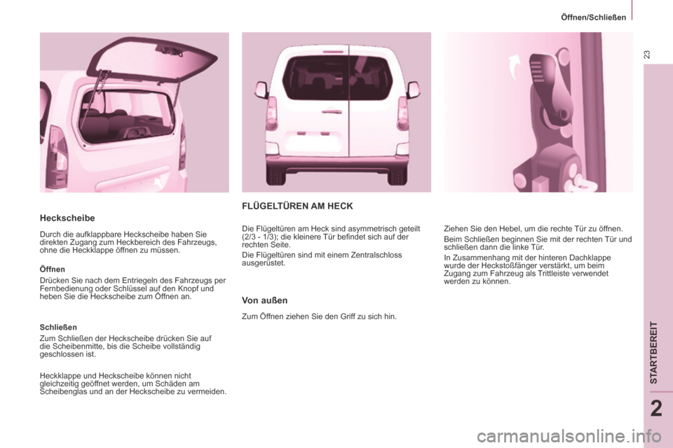 Peugeot Partner Tepee 2014 Betriebsanleitung (in German) 23
Öffnen/Schließen
STARTBEREIT
2
Heckscheibe
Durch die aufklappbare Heckscheibe haben Sie
direkten Zugang zum Heckbereich des Fahrzeugs,
ohne die Heckklappe öffnen zu müssen.
Öffn Peugeot Partner Tepee 2014 Betriebsanleitung (in German) 23
Öffnen/Schließen
STARTBEREIT
2
Heckscheibe
Durch die aufklappbare Heckscheibe haben Sie
direkten Zugang zum Heckbereich des Fahrzeugs,
ohne die Heckklappe öffnen zu müssen.
Öffn
