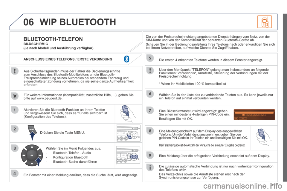 Peugeot Partner Tepee 2014 Betriebsanleitung (in German) 9.73
06 WIP BLUETOOTH
Aus Sicherheitsgründen muss der Fahrer die Bedienungsschritte zum Anschluss des Bluetooth-Mobiltelefons an die Bluetooth-Freisprecheinrichtung seines Autoradios bei stehende Peugeot Partner Tepee 2014 Betriebsanleitung (in German) 9.73
06 WIP BLUETOOTH
Aus Sicherheitsgründen muss der Fahrer die Bedienungsschritte zum Anschluss des Bluetooth-Mobiltelefons an die Bluetooth-Freisprecheinrichtung seines Autoradios bei stehende
