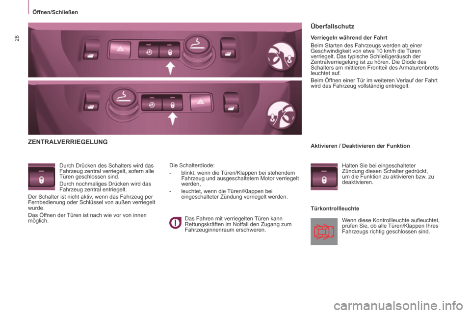 Peugeot Partner Tepee 2014  Betriebsanleitung (in German) 26
   Öffnen/Schließen   
 ZENTRALVERRIEGELUNG 
  Durch Drücken des Schalters wird das 
Fahrzeug zentral verriegelt, sofern alle 
Türen geschlossen sind. 
 Durch nochmaliges Drücken wird das 
Fah