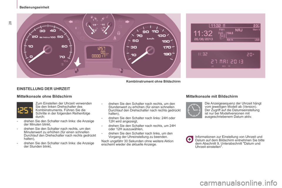 Peugeot Partner Tepee 2014  Betriebsanleitung (in German)    Bedienungseinheit   
28
  Mittelkonsole  mit  Bildschirm 
  Kombiinstrument ohne Bildschirm  
  -   drehen Sie den Schalter nach rechts, um den  Stundenwert zu erhöhen (für einen schnellen 
Durch