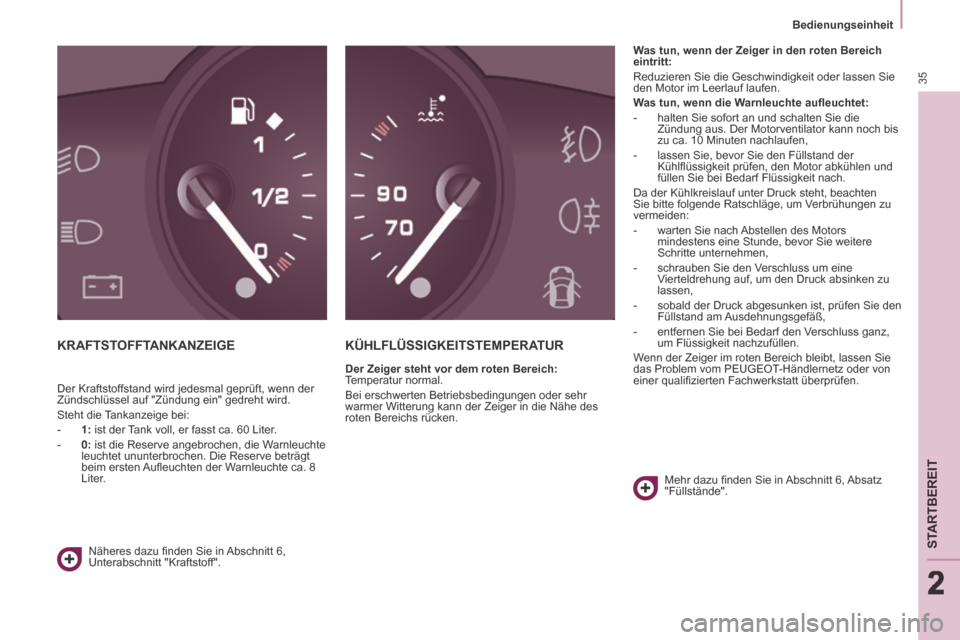 Peugeot Partner Tepee 2014  Betriebsanleitung (in German) 2
   Bedienungseinheit   
35
STARTBEREIT
222
 KRAFTSTOFFTANKANZEIGE  KÜHLFLÜSSIGKEITSTEMPERATUR 
  Der Zeiger steht vor dem roten Bereich:  
Temperatur normal. 
 Bei erschwerten Betriebsbedingungen 