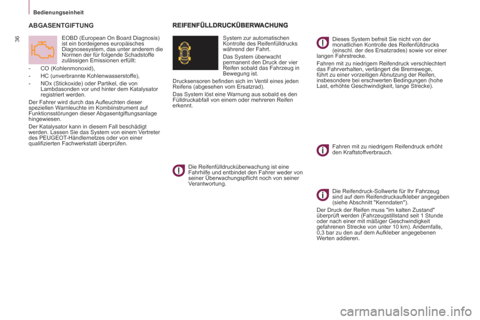 Peugeot Partner Tepee 2014  Betriebsanleitung (in German)    Bedienungseinheit   
36
 ABGASENTGIFTUNG 
 EOBD (European On Board Diagnosis) 
ist ein bordeigenes europäisches 
Diagnosesystem, das unter anderem die 
Normen der für folgende Schadstoffe 
zuläs