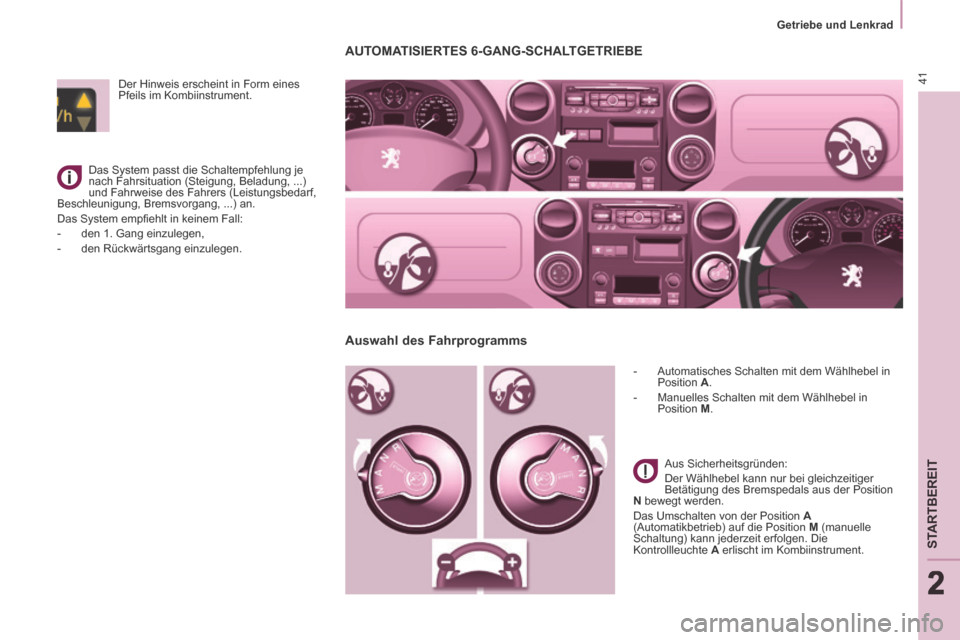 Peugeot Partner Tepee 2014  Betriebsanleitung (in German) 2
   Getriebe  und  Lenkrad   
41
STARTBEREIT
222
     AUTOMATISIERTES  6-GANG-SCHALTGETRIEBE 
   -   Automatisches Schalten mit dem Wählhebel in Position   A . 
  -   Manuelles Schalten mit dem Wäh