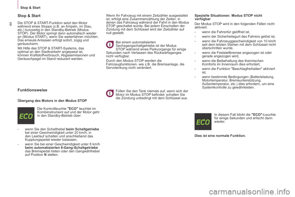 Peugeot Partner Tepee 2014  Betriebsanleitung (in German)    Stop  &  Start   
44
         Stop  & Start 
 Die STOP & START-Funktion setzt den Motor 
während eines Stopps (z.B. an Ampeln, im Stau, 
etc.) kurzzeitig in den Standby-Betrieb (Modus 
STOP). Der 