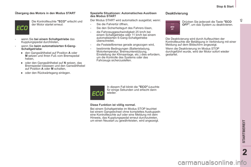 Peugeot Partner Tepee 2014  Betriebsanleitung (in German) 2
   Stop  &  Start   
45
STARTBEREIT
222
  Übergang des Motors in den Modus START  Die Kontrollleuchte   "ECO"  erlischt und 
der Motor startet erneut: 
   -   wenn  Sie   bei einem Schaltgetriebe  