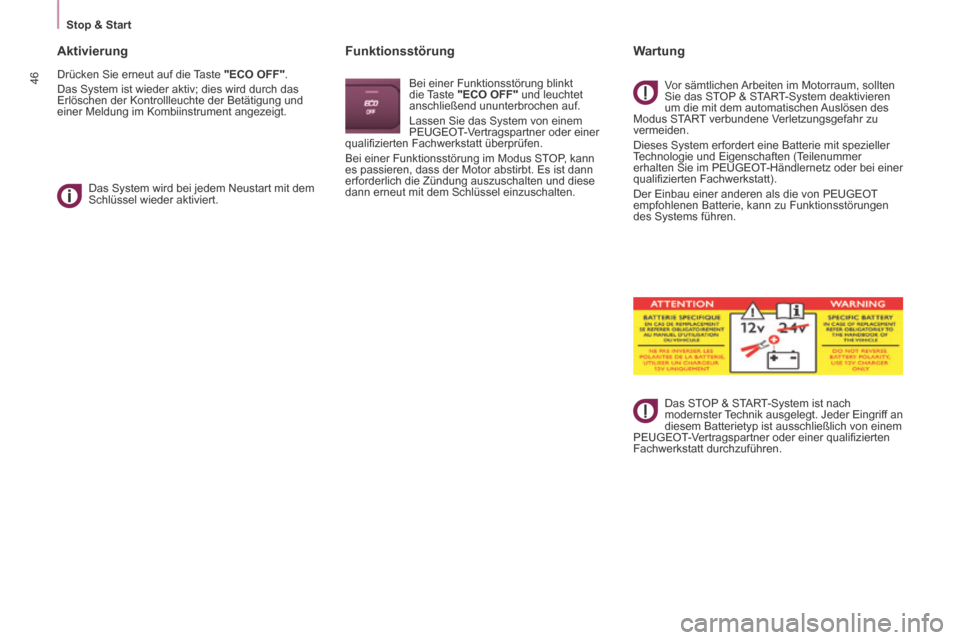 Peugeot Partner Tepee 2014  Betriebsanleitung (in German)    Stop  &  Start   
46
  Aktivierung 
 Drücken Sie erneut auf die Taste  "ECO OFF" . 
 Das System ist wieder aktiv; dies wird durch das 
Erlöschen der Kontrollleuchte der Betätigung und 
einer Mel