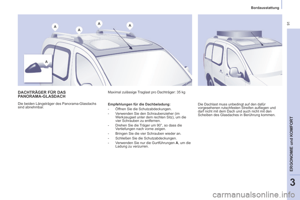 Peugeot Partner Tepee 2014 Betriebsanleitung (in German) Bordausstattung
91
ERGONOMIE
und
KOMFORT
3
DACHTRÄGER FÜR DAS
PANORAMA-GLASDACH
Die beiden Längsträger des Panorama-Glasdachs
sind abnehmbar. Maximal zulässige Traglast pro Peugeot Partner Tepee 2014 Betriebsanleitung (in German) Bordausstattung
91
ERGONOMIE
und
KOMFORT
3
DACHTRÄGER FÜR DAS
PANORAMA-GLASDACH
Die beiden Längsträger des Panorama-Glasdachs
sind abnehmbar. Maximal zulässige Traglast pro