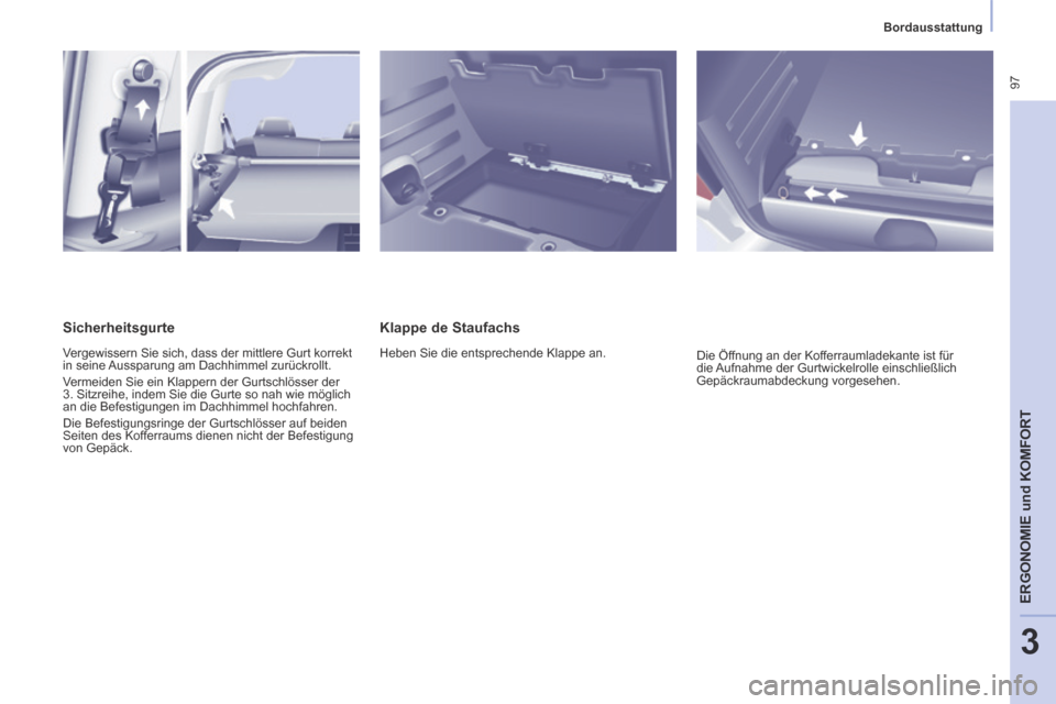Peugeot Partner Tepee 2014 Betriebsanleitung (in German) Bordausstattung
97
ERGONOMIE
und
KOMFORT
3
Klappe de Staufachs
Heben Sie die entsprechende Klappe an. Die Öffnung an der Kofferraumladekante ist für
die Aufnahme der Gurtwickelrolle Peugeot Partner Tepee 2014 Betriebsanleitung (in German) Bordausstattung
97
ERGONOMIE
und
KOMFORT
3
Klappe de Staufachs
Heben Sie die entsprechende Klappe an. Die Öffnung an der Kofferraumladekante ist für
die Aufnahme der Gurtwickelrolle