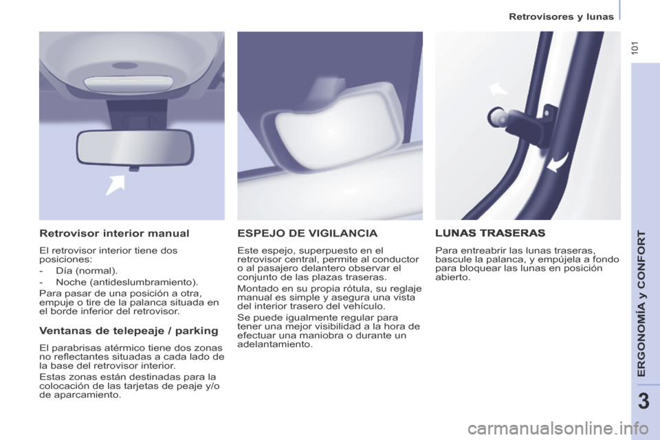 Peugeot Partner Tepee 2014 Manual del propietario (in Spanish) Retrovisores y lunas
101
ERGONOMÍA
y C
ERGONOMÍA
y C
ERGONOMÍA
ONFORT
3
ESPEJO DE VIGILANCIA
Este espejo, superpuesto en el
retrovisor central, permite al conductor
o al pasajero de Peugeot Partner Tepee 2014 Manual del propietario (in Spanish) Retrovisores y lunas
101
ERGONOMÍA
y C
ERGONOMÍA
y C
ERGONOMÍA
ONFORT
3
ESPEJO DE VIGILANCIA
Este espejo, superpuesto en el
retrovisor central, permite al conductor
o al pasajero de