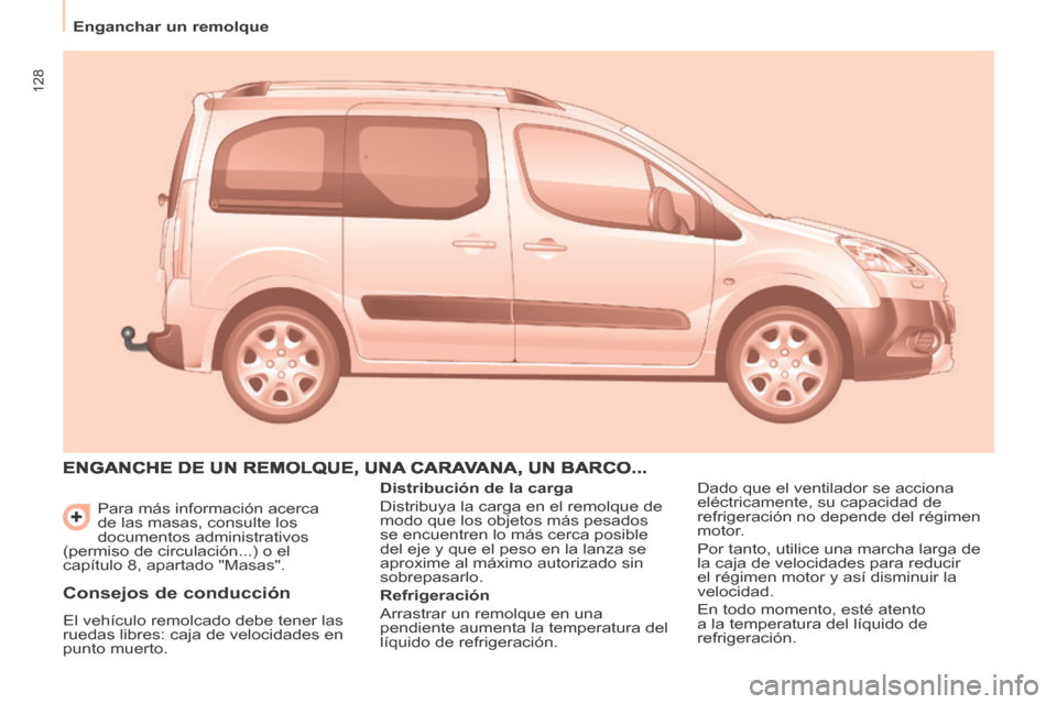 Peugeot Partner Tepee 2014 Manual del propietario (in Spanish) 128
Enganchar un remolque Para más información acerca
de las masas, consulte los
documentos administrativos
(permiso de circulación...) o el
capítulo 8, apartado "Masas".
ENGANCHE DE Peugeot Partner Tepee 2014 Manual del propietario (in Spanish) 128
Enganchar un remolque Para más información acerca
de las masas, consulte los
documentos administrativos
(permiso de circulación...) o el
capítulo 8, apartado "Masas".
ENGANCHE DE