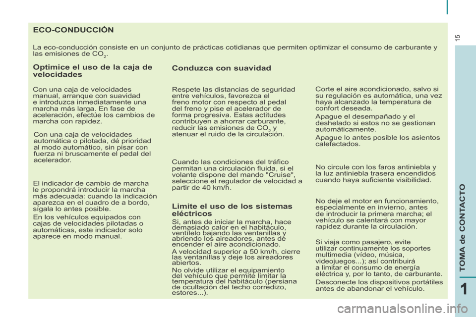 Peugeot Partner Tepee 2014 Manual del propietario (in Spanish) 15
TOMA de CONTACTO
15
111
ECO-CONDUCCIÓN
La eco-conducción consiste en un conjunto de prácticas cotidianas \
que permiten optimizar el consumo de carburant Peugeot Partner Tepee 2014 Manual del propietario (in Spanish) 15
TOMA de CONTACTO
15
111
ECO-CONDUCCIÓN
La eco-conducción consiste en un conjunto de prácticas cotidianas \
que permiten optimizar el consumo de carburant