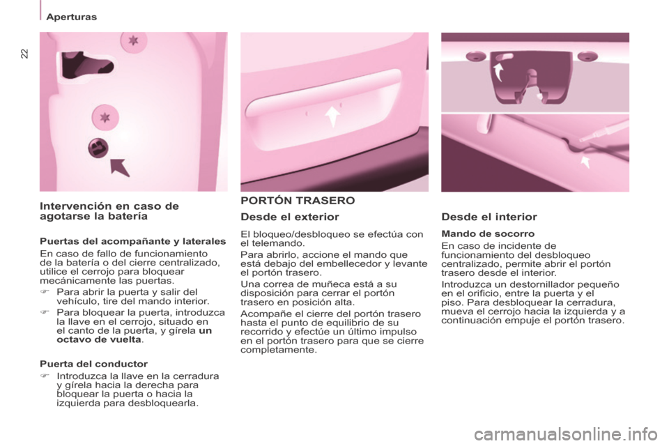 Peugeot Partner Tepee 2014 Manual del propietario (in Spanish) 22
Aperturas
Intervención en caso de
agotarse la batería
Puertas del acompañante y laterales
En caso de fallo de funcionamiento
de la batería o del cierre centralizado,
util Peugeot Partner Tepee 2014 Manual del propietario (in Spanish) 22
Aperturas
Intervención en caso de
agotarse la batería
Puertas del acompañante y laterales
En caso de fallo de funcionamiento
de la batería o del cierre centralizado,
util