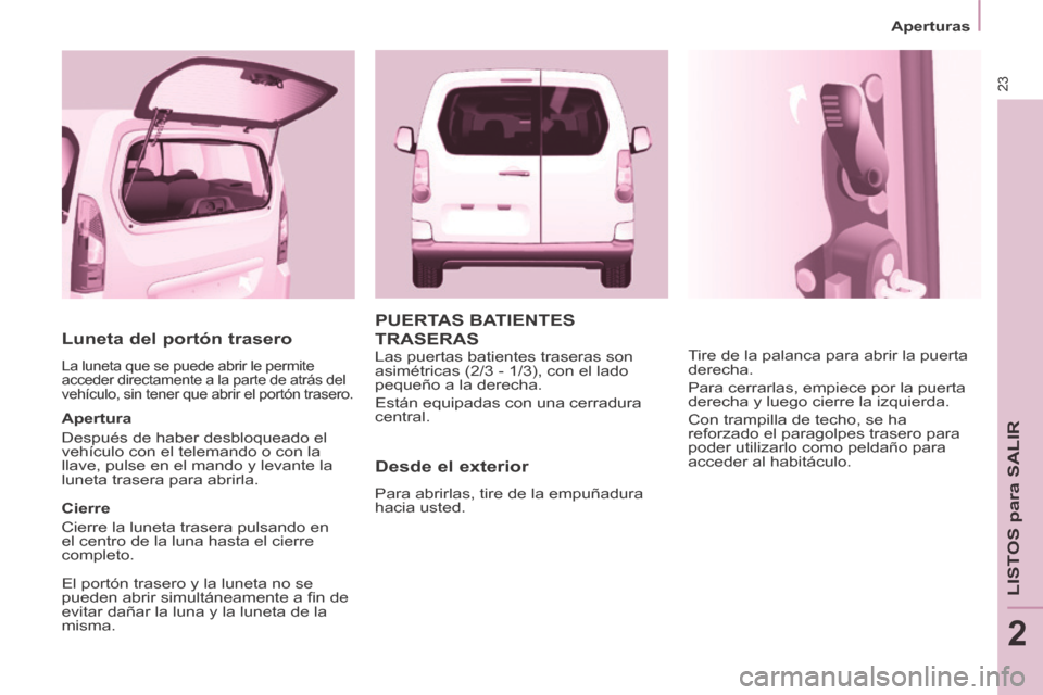 Peugeot Partner Tepee 2014 Manual del propietario (in Spanish) 23
Aperturas
LISTOS para SALIR
2
Luneta del portón trasero
La luneta que se puede abrir le permite
acceder directamente a la parte de atrás del
vehículo, sin tener que abrir el portón Peugeot Partner Tepee 2014 Manual del propietario (in Spanish) 23
Aperturas
LISTOS para SALIR
2
Luneta del portón trasero
La luneta que se puede abrir le permite
acceder directamente a la parte de atrás del
vehículo, sin tener que abrir el portón