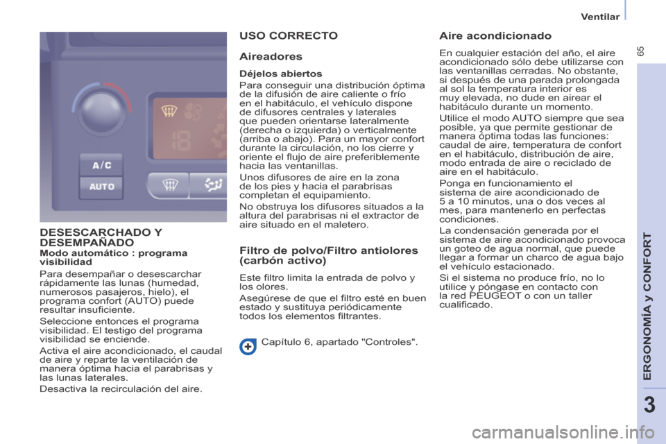 Peugeot Partner Tepee 2014 Manual del propietario (in Spanish) Ventilar
65
ERGONOMÍA
y C
ERGONOMÍA
y C
ERGONOMÍA
ONFORT
3
DESESCARCHADO Y DESEMPAÑADO
USO CORRECTO
Aireadores
Déjelos abiertos
Para conseguir una distribución óptima
d Peugeot Partner Tepee 2014 Manual del propietario (in Spanish) Ventilar
65
ERGONOMÍA
y C
ERGONOMÍA
y C
ERGONOMÍA
ONFORT
3
DESESCARCHADO Y DESEMPAÑADO
USO CORRECTO
Aireadores
Déjelos abiertos
Para conseguir una distribución óptima
d