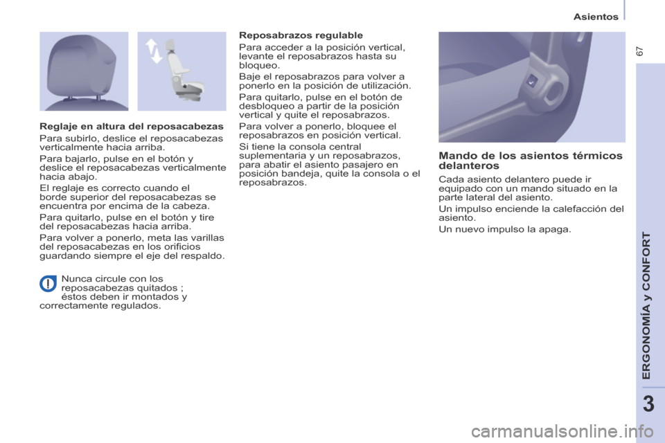 Peugeot Partner Tepee 2014 Manual del propietario (in Spanish) Asientos
67
ERGONOMÍA
y C
ERGONOMÍA
y C
ERGONOMÍA
ONFORT
3
Nunca circule con los
reposacabezas quitados ;
éstos deben ir montados y
correctamente regulados. Reposabrazos regulab Peugeot Partner Tepee 2014 Manual del propietario (in Spanish) Asientos
67
ERGONOMÍA
y C
ERGONOMÍA
y C
ERGONOMÍA
ONFORT
3
Nunca circule con los
reposacabezas quitados ;
éstos deben ir montados y
correctamente regulados. Reposabrazos regulab