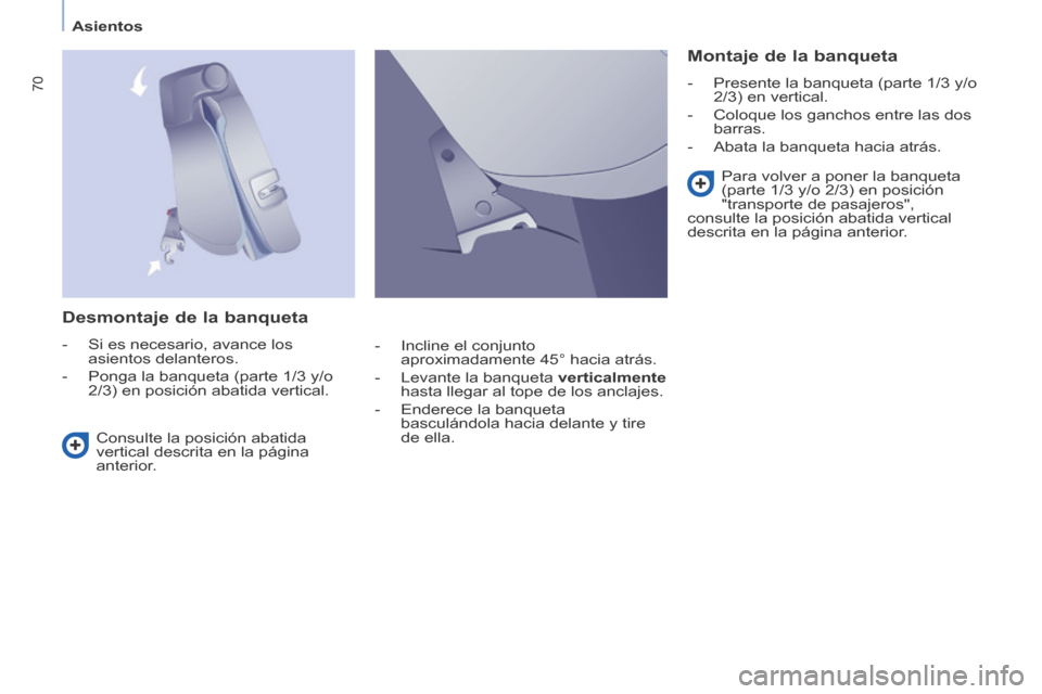 Peugeot Partner Tepee 2014 Manual del propietario (in Spanish) Asientos
70
Desmontaje de la banqueta
- Si es necesario, avance los asientos delanteros.
- Ponga la banqueta (parte 1/3 y/o 2/3) en posición abatida vertical.
Montaje de l Peugeot Partner Tepee 2014 Manual del propietario (in Spanish) Asientos
70
Desmontaje de la banqueta
- Si es necesario, avance los asientos delanteros.
- Ponga la banqueta (parte 1/3 y/o 2/3) en posición abatida vertical.
Montaje de l