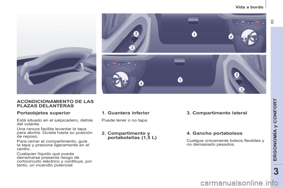 Peugeot Partner Tepee 2014 Manual del propietario (in Spanish) Vida a bordo
83
ERGONOMÍA
y C
ERGONOMÍA
y C
ERGONOMÍA
ONFORT
3
ACONDICIONAMIENTO DE LAS PLAZAS DELANTERAS
1. Guantera inferior
Puede tener o no tapa.
Portaobjetos superior
Peugeot Partner Tepee 2014 Manual del propietario (in Spanish) Vida a bordo
83
ERGONOMÍA
y C
ERGONOMÍA
y C
ERGONOMÍA
ONFORT
3
ACONDICIONAMIENTO DE LAS PLAZAS DELANTERAS
1. Guantera inferior
Puede tener o no tapa.
Portaobjetos superior