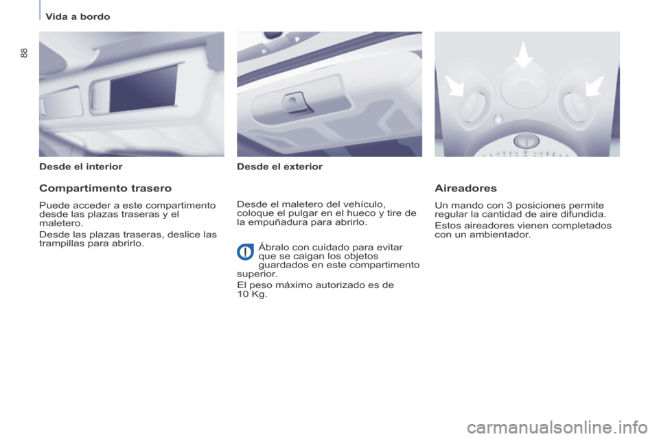 Peugeot Partner Tepee 2014 Manual del propietario (in Spanish) Vida a bordo
88
Desde el interior Desde el exterior
Compartimento trasero
Puede acceder a este compartimento
desde las plazas traseras y el
maletero.
Desde las plazas tras Peugeot Partner Tepee 2014 Manual del propietario (in Spanish) Vida a bordo
88
Desde el interior Desde el exterior
Compartimento trasero
Puede acceder a este compartimento
desde las plazas traseras y el
maletero.
Desde las plazas tras