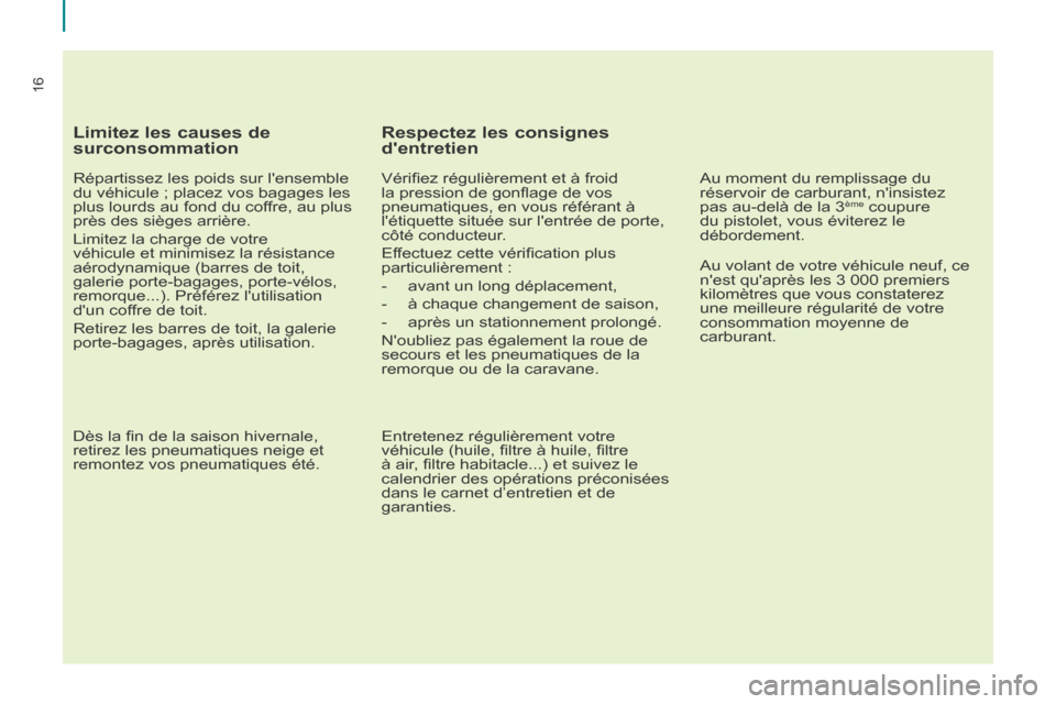 Peugeot Partner Tepee 2014 Manuel du propriétaire (in French) 16
Limitez les causes de
surconsommation
Répartissez les poids sur lensemble
du véhicule ; placez vos bagages les
plus lourds au fond du coffre, au plus
près des sièges arrière.
Limit Peugeot Partner Tepee 2014 Manuel du propriétaire (in French) 16
Limitez les causes de
surconsommation
Répartissez les poids sur lensemble
du véhicule ; placez vos bagages les
plus lourds au fond du coffre, au plus
près des sièges arrière.
Limit