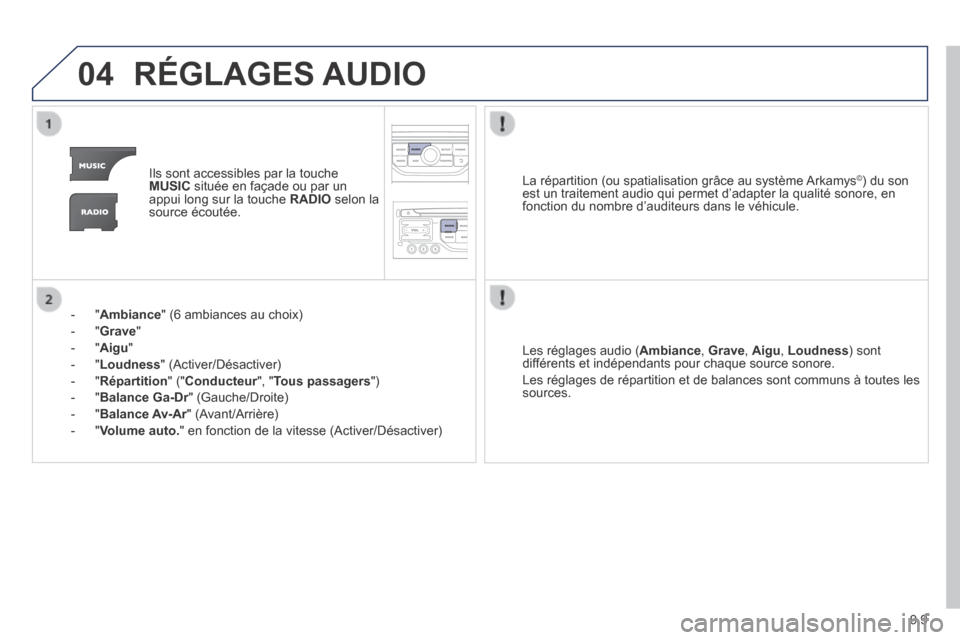 Peugeot Partner Tepee 2014 Manuel du propriétaire (in French) 9.9
04 RÉGLAGES AUDIO
Ils sont accessibles par la touche MUSIC située en façade ou par un appui long sur la touche RADIO selon la source écoutée.
- " Ambiance " (6 ambiances au c Peugeot Partner Tepee 2014 Manuel du propriétaire (in French) 9.9
04 RÉGLAGES AUDIO
Ils sont accessibles par la touche MUSIC située en façade ou par un appui long sur la touche RADIO selon la source écoutée.
- " Ambiance " (6 ambiances au c