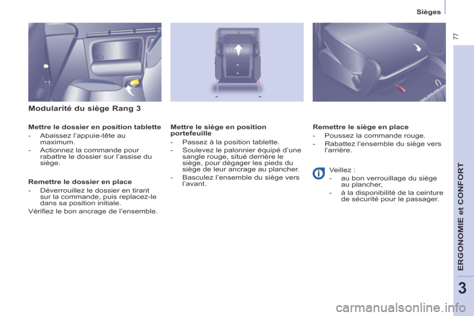Peugeot Partner Tepee 2014 Manuel du propriétaire (in French) 77
ERGONOMIE
et
CONFORT
3
Sièges
Modularité du siège Rang 3
Mettre le dossier en position tablette
- Abaissez l’appuie-tête au maximum.
- Actionnez la commande pour Peugeot Partner Tepee 2014 Manuel du propriétaire (in French) 77
ERGONOMIE
et
CONFORT
3
Sièges
Modularité du siège Rang 3
Mettre le dossier en position tablette
- Abaissez l’appuie-tête au maximum.
- Actionnez la commande pour