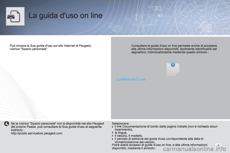 Peugeot Partner Tepee 2014  Manuale del proprietario (in Italian)  La guida duso on line  
  Può trovare la Sua guida duso sul sito Internet di Peugeot, rubrica  "Spazio  personale".      Consultare la guida duso on line permette anche di accedere alle ultime in