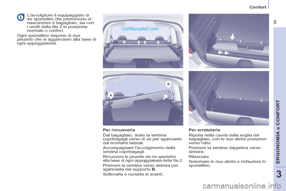 Peugeot Partner Tepee 2014  Manuale del proprietario (in Italian)    Confort   
 99
ERGONOMIA
 e C
ERGONOMIA
 e C
ERGONOMIA
ONFORT
3
  Per  rimuoverla 
 Dal bagagliaio, tirare la tendina 
copribagagli verso di sé per sganciarla 
dai montanti laterali. 
 Accompagnar