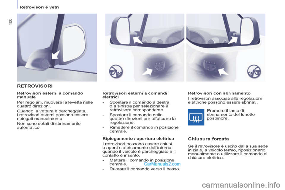 Peugeot Partner Tepee 2014  Manuale del proprietario (in Italian)    Retrovisori  e  vetri   
100
   Retrovisori  esterni  a  comandi 
elettrici 
   -   Spostare  il  comando  a  destra o a sinistra per selezionare il 
retrovisore corrispondente. 
  -   Spostare  il
