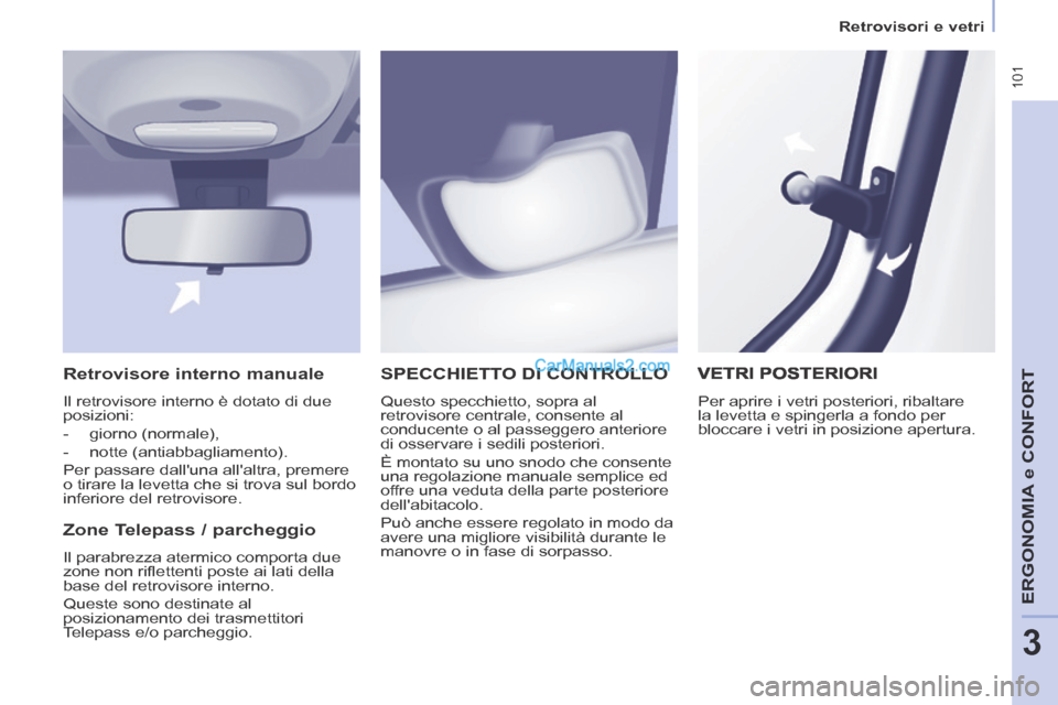 Peugeot Partner Tepee 2014  Manuale del proprietario (in Italian)    Retrovisori  e  vetri   
 101
ERGONOMIA
 e C
ERGONOMIA
 e C
ERGONOMIA
ONFORT
3
 SPECCHIETTO DI CONTROLLO 
 Questo specchietto, sopra al 
retrovisore centrale, consente al 
conducente o al passegger