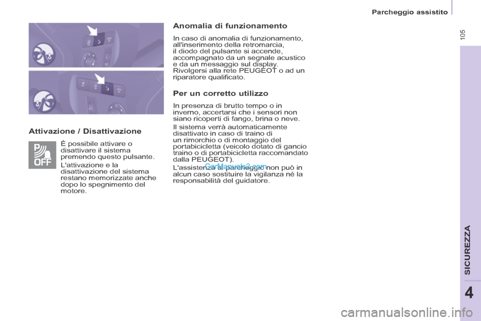 Peugeot Partner Tepee 2014  Manuale del proprietario (in Italian)  105
   Parcheggio  assistito   
 105
SICUREZZA
4
  Attivazione  /  Disattivazione   Anomalia  di  funzionamento 
 In caso di anomalia di funzionamento, 
allinserimento della retromarcia, 
il diodo d