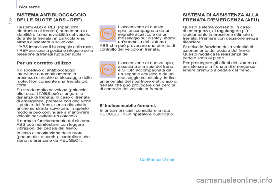 Peugeot Partner Tepee 2014  Manuale del proprietario (in Italian) ABS
ABS
106
   Sicurezza   
 SISTEMA  ANTIBLOCCAGGIO 
DELLE RUOTE (ABS - REF) 
 I sistemi ABS e REF (ripartitore 
elettronico di frenata) aumentano la 
stabilità e la manovrabilità del veicolo 
dura