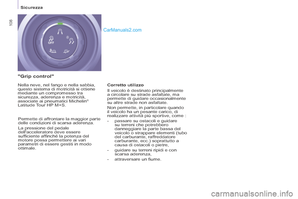 Peugeot Partner Tepee 2014  Manuale del proprietario (in Italian) 108
   Sicurezza   
  "Grip  control" 
           Corretto  utilizzo 
 Il veicolo è destinato principalmente 
a circolare su strade asfaltate, ma 
permette di guidare occasionalmente 
su altre strade
