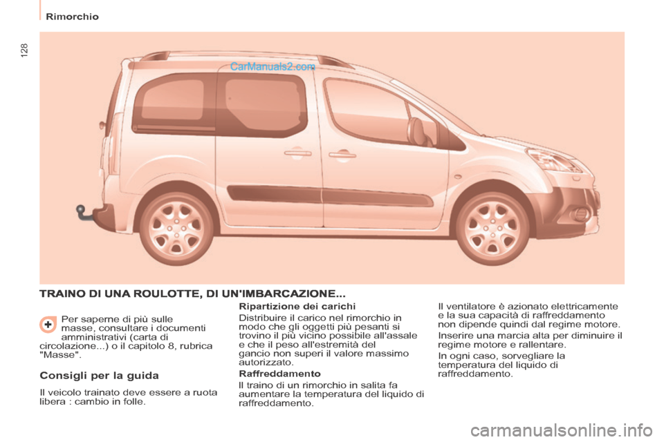 Peugeot Partner Tepee 2014 Manuale del proprietario (in Italian) 128
Rimorchio Per saperne di più sulle
masse, consultare i documenti
amministrativi (carta di
circolazione...) o il capitolo 8, rubrica
"Masse".
TRAINO DI UNA ROULOTTE, DI UNIMBARCAZIONE Peugeot Partner Tepee 2014 Manuale del proprietario (in Italian) 128
Rimorchio Per saperne di più sulle
masse, consultare i documenti
amministrativi (carta di
circolazione...) o il capitolo 8, rubrica
"Masse".
TRAINO DI UNA ROULOTTE, DI UNIMBARCAZIONE
