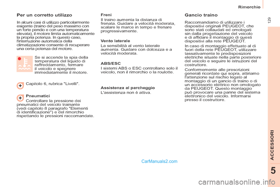 Peugeot Partner Tepee 2014  Manuale del proprietario (in Italian)  129
   Rimorchio   
ACCESSORI
5
  Per un corretto utilizzo 
 In alcuni casi di utilizzo particolarmente 
esigente (traino del peso massimo con 
un forte pendio e con una temperatura 
elevata), il mot