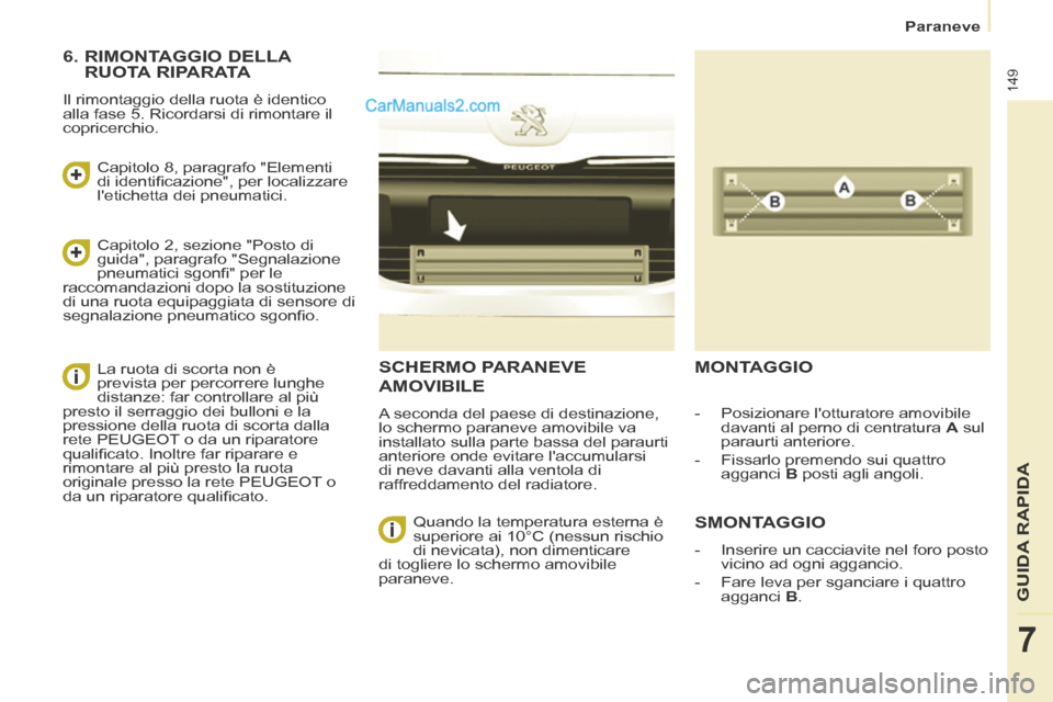 Peugeot Partner Tepee 2014 Manuale del proprietario (in Italian) Paraneve
149
GUIDA RAPIDA
7
SCHERMO PARANEVE
AMOVIBILE
A seconda del paese di destinazione,
lo schermo paraneve amovibile va
installato sulla parte bassa del paraurti
anteriore onde evit Peugeot Partner Tepee 2014 Manuale del proprietario (in Italian) Paraneve
149
GUIDA RAPIDA
7
SCHERMO PARANEVE
AMOVIBILE
A seconda del paese di destinazione,
lo schermo paraneve amovibile va
installato sulla parte bassa del paraurti
anteriore onde evit