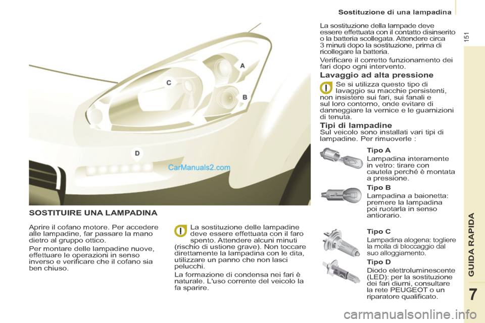 Peugeot Partner Tepee 2014 Manuale del proprietario (in Italian) Sostituzione di una lampadina
151
GUIDA RAPIDA
7
SOSTITUIRE UNA LAMPADINA
Tipo A
Lampadina interamente
in vetro: tirare con
cautela perché è montata
a pressione.
Lavaggio ad a Peugeot Partner Tepee 2014 Manuale del proprietario (in Italian) Sostituzione di una lampadina
151
GUIDA RAPIDA
7
SOSTITUIRE UNA LAMPADINA
Tipo A
Lampadina interamente
in vetro: tirare con
cautela perché è montata
a pressione.
Lavaggio ad a