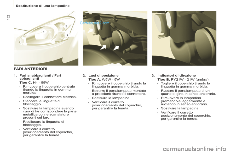 Peugeot Partner Tepee 2014 Manuale del proprietario (in Italian) Sostituzione di una lampadina
152
3. Indicatori di direzione
Tipo B , PY21W - 21W (ambra)
- Togliere il coperchio tirando la linguetta in gomma morbida.
- Ruotar Peugeot Partner Tepee 2014 Manuale del proprietario (in Italian) Sostituzione di una lampadina
152
3. Indicatori di direzione
Tipo B , PY21W - 21W (ambra)
- Togliere il coperchio tirando la linguetta in gomma morbida.
- Ruotar