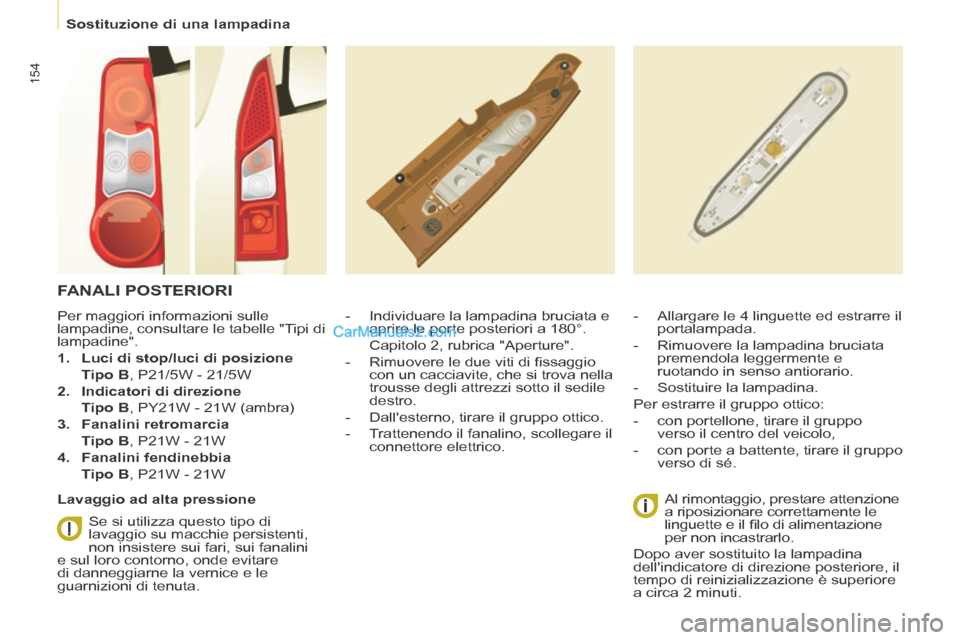 Peugeot Partner Tepee 2014 Manuale del proprietario (in Italian) Sostituzione di una lampadina
154
FANALI POSTERIORI
- Individuare la lampadina bruciata e aprire le porte posteriori a 180°.
Capitolo 2, rubrica "Aperture".
- Rimuover Peugeot Partner Tepee 2014 Manuale del proprietario (in Italian) Sostituzione di una lampadina
154
FANALI POSTERIORI
- Individuare la lampadina bruciata e aprire le porte posteriori a 180°.
Capitolo 2, rubrica "Aperture".
- Rimuover