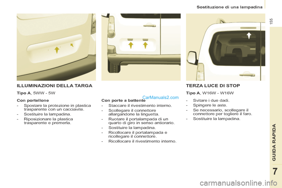 Peugeot Partner Tepee 2014 Manuale del proprietario (in Italian) Sostituzione di una lampadina
155
GUIDA RAPIDA
7
ILLUMINAZIONI DELLA TARGA
- Svitare i due dadi.
- Spingere le aste.
- Se necessario, scollegare il connettore per to Peugeot Partner Tepee 2014 Manuale del proprietario (in Italian) Sostituzione di una lampadina
155
GUIDA RAPIDA
7
ILLUMINAZIONI DELLA TARGA
- Svitare i due dadi.
- Spingere le aste.
- Se necessario, scollegare il connettore per to