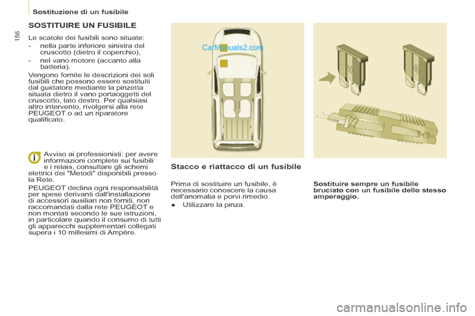 Peugeot Partner Tepee 2014 Manuale del proprietario (in Italian) Sostituzione di un fusibile
156
SOSTITUIRE UN FUSIBILE
Le scatole dei fusibili sono situate:
- nella parte inferiore sinistra del cruscotto (dietro il coperchio),
- nel vano Peugeot Partner Tepee 2014 Manuale del proprietario (in Italian) Sostituzione di un fusibile
156
SOSTITUIRE UN FUSIBILE
Le scatole dei fusibili sono situate:
- nella parte inferiore sinistra del cruscotto (dietro il coperchio),
- nel vano