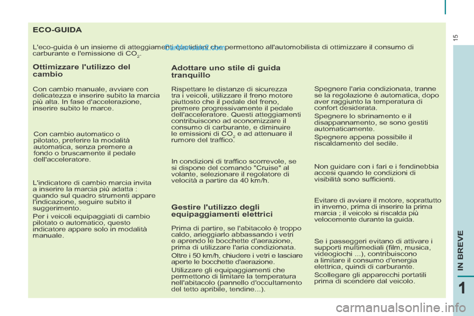 Peugeot Partner Tepee 2014  Manuale del proprietario (in Italian) 15
IN BREVE
15
111
                                       ECO-GUIDA 
 Leco-guida è un insieme di atteggiamenti quotidiani che permettono a\
llautomobilista di ottimizzare il consumo di 
carburante 
